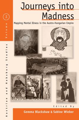 Journeys into Madness : Mapping Mental Illness in the Austro-Hungarian Empire