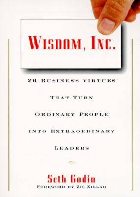 Wisdom, Inc. : 30 Business Virtues That Turn Ordinary People into Extraordinary Leaders