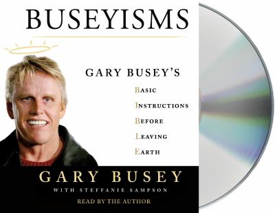 Buseyisms : Gary Busey's 50 Essential Instructions Before Leaving Earth