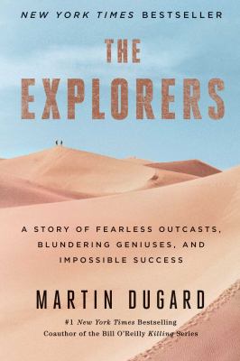 The Explorers : A Story of Fearless Outcasts, Blundering Geniuses, and Impossible Success