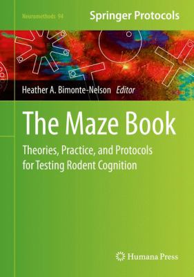 The Maze Book : Theories, Practice, and Protocols for Testing Rodent Cognition