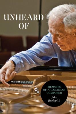 Unheard Of : Memoirs of a Canadian Composer