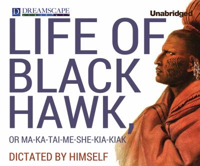 Life of Black Hawk, or Ma-Ka-tai-me-she-kia-kiak : Dictated by Himself