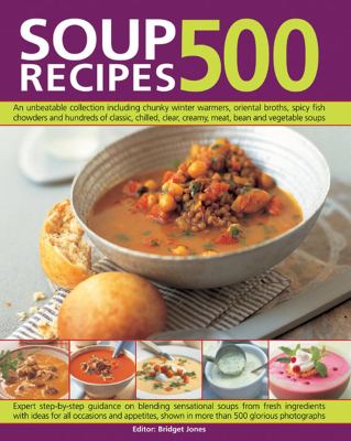 500 Soup Recipes : An Unbeatable Collection Including Chunky Winter Warmers, Oriental Broths, Spicy Fish Chowders and Hundreds of Classic, Chilled, Clear, Creamy, Meat, Bean and Vegetable Soups