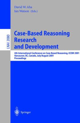 Case-Based Reasoning Research and Development : 4th International Conference on Case-Based Reasoning, ICCBR 2001, Vancouver, BC, Canada, July 30-August 2, 2001- Proceedings