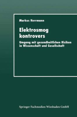 Elektrosmog Kontrovers : Umgang Mit Gesundheitlichen Risiken in Wissenschaft und Gesellschaft