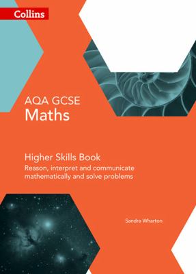 AQA GCSE Maths Higher Skills Book : Reason, Interpret and Communicate Mathematically and Solve Problems