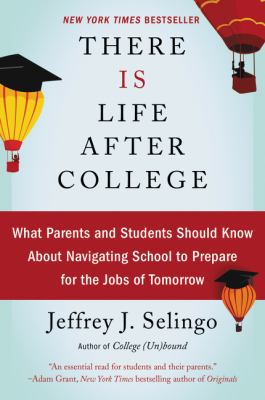There Is Life after College : What Parents and Students Should Know about Navigating School to Prepare for the Jobs of Tomorrow