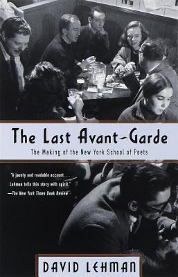 The Last Avant-Garde : The Making of the New York School of Poets