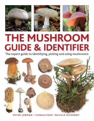 The Mushroom Guide and Identifier : An Expert a-Z to Identifying, Picking and Using Wild Mushrooms
