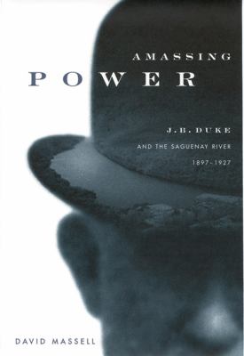 Amassing Power : J. B. Duke and the Saguenay River, 1897-1927