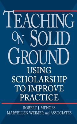 Teaching on Solid Ground : Using Scholarship to Improve Practice