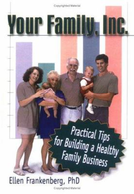 Your Family, Inc : Practical Tips for Building a Healthy Family Business