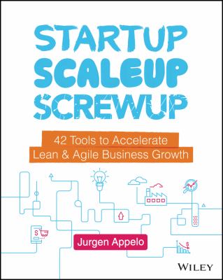 Startup, Scaleup, Screwup : 42 Tools to Accelerate Lean and Agile Business Growth