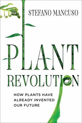 The Revolutionary Genius of Plants : A New Understanding of Plant Intelligence and Behavior