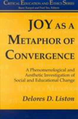 Joy As a Metaphor of Convergence : A Phenomenological and Aesthetic Investigation of Social and Educational Change
