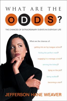 What Are the Odds? : The Chances of Extraordinary Events in Everyday Life