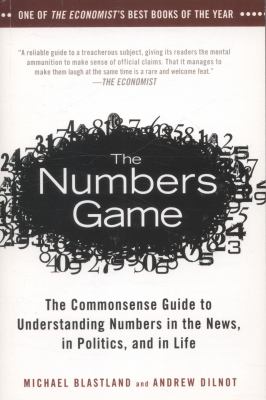 The Numbers Game : The Commonsense Guide to Understanding Numbers in the News, in Politics, and in Life