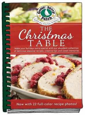 The Christmas Table : Make Your Holidays Extra Special with Our Abundant Collection of Delicious Seasonal Recipes, Creative Tips and Sweet Memories