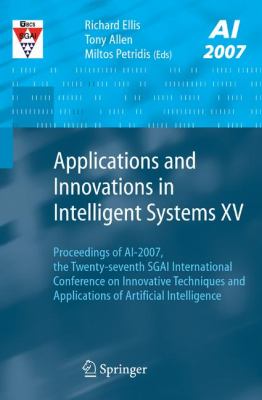 Applications and Innovations in Intelligent Systems XV : Proceedings of AI-2007, the Twenty-Seventh SGAI International Conference on Innovative Techniques and Applications of Artificial Intelligence