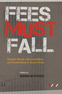 Fees Must Fall : Student Revolt, Decolonisation and Governance in South Africa