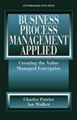Business Process Management Applied : Creating the Value Managed Enterprise