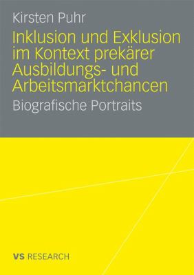 Inklusion und Exklusion Im Kontext Prekärer Ausbildungs- und Arbeitsmarktchancen : Biographische Portraits
