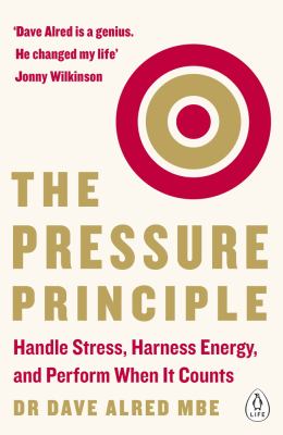 The Pressure Principle : Handle Stress, Harness Energy, and Perform When It Counts