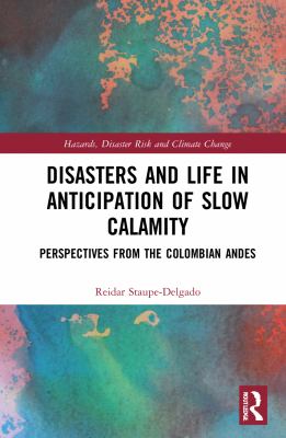 Disasters and Life in Anticipation of Slow Calamity : Perspectives from the Colombian Andes