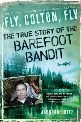 Fly, Colton, Fly : The True Story of the Barefoot Bandit