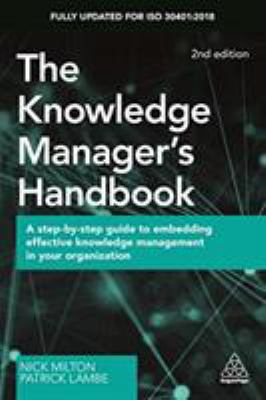The Knowledge Manager's Handbook : A Step-By-Step Guide to Embedding Effective Knowledge Management in Your Organization