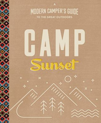 Camp Sunset : A Modern Camper's Guide to the Great Outdoors