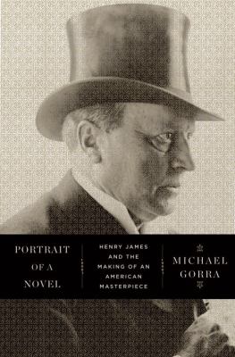 Portrait of a Novel : Henry James and the Making of an American Masterpiece