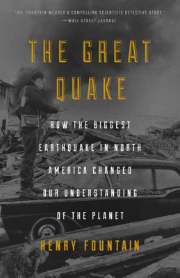 The Great Quake : How the Biggest Earthquake in North America Changed Our Understanding of the Planet