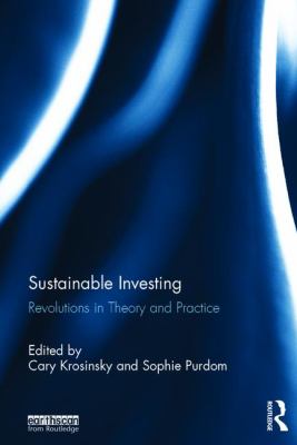 Sustainable Investing : Revolutions in Theory and Practice