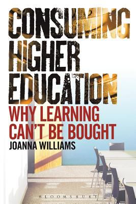 Consuming Higher Education : Why Learning Can't Be Bought