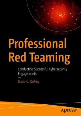 Professional Red Teaming : Conducting Successful Cybersecurity Engagements