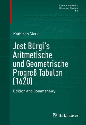 Jost Bürgi's Arithmetische und Geometrische Progress Tabulen (1620) : Edition and Commentary