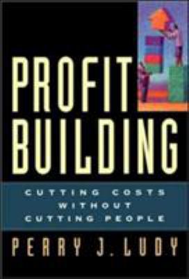 Profit Building : Cutting Costs Without Cutting People