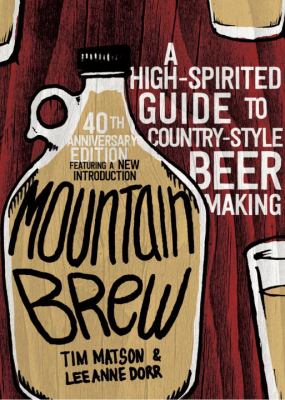 Mountain Brew : A High-Spirited Guide to Country-Style Beer Making