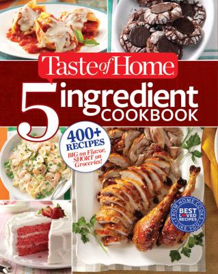Taste of Home 5-Ingredient Cookbook : 400+ Recipes Big on Flavor, Short on Groceries!