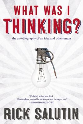 What Was I Thinking? : The Autobiography of an Idea and Other Essays
