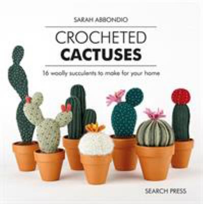 Crocheted Cactuses : 16 Woolly Succulents to Make for Your Home