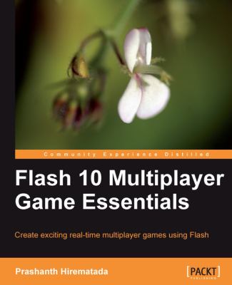 Flash 10 Multiplayer Game Essentials : Create Exciting Real-Time Multiplayer Games Using Flash