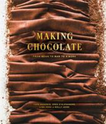 Making Chocolate : From Bean to Bar to S'more: a Cookbook