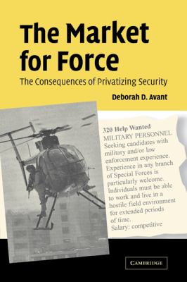 The Market for Force : The Consequences of Privatizing Security