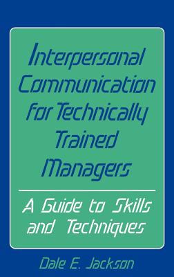 Interpersonal Communication for Technically Trained Managers : A Guide to Skills and Techniques