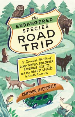 The Endangered Species Road Trip : A Summer's Worth of Dingy Motels, Poison Oak, Ravenous Insects, and the Rarest Species in North America