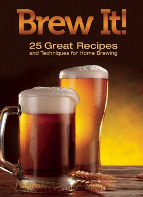 Brew It! : 25 Great Recipes and Techniques to Brew at Home