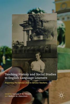 Teaching History and Social Studies to English Language Learners : Preparing Pre-Service and in-Service Teachers